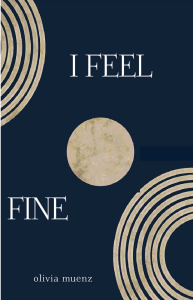 Cover of I Feel Fine by Olivia Muenz featuring the text in white against a blue background surrounded by one moon-like gold circle and two gold circles with smaller concentric gold circles inside them.