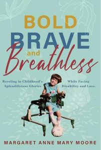 Bold, Brave, and Breathless: Reveling in Childhood's Splendiferous Glories While Facing Disability and Loss by Margaret Anne Mary Moore featuring a photograph of a child in a walker with a soccer ball.