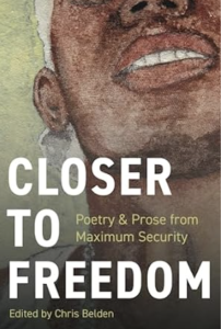 Closer to Freedom: Prose & Poetry From Maximum Security by Chris Belden featuring a watercolor picture of a man’s mouth.