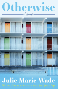 Otherwise: Essays by Julie Marie Wade featuring a photograph of different colored motel doors.