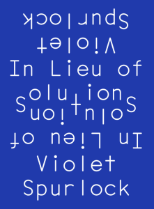 In Lieu of Solutions by Violet Spurlock featuring a plain blue cover with the title and author’s name in white letters scrambled all over the cover. 