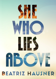 She Who Lies Above by Beatriz Hausner featuring a light blue and yellow ombre background with the title’s letters cut from photographs of fire, the sky, water, and dirt.