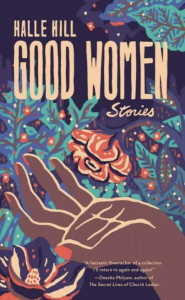 Cover of Good Women by Halle Hill, featuring an upturned hand with painted nails on a background of red flowers with green leaves.