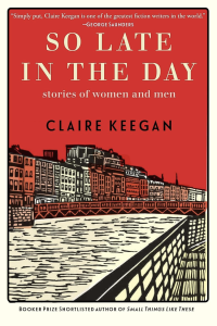 So Late in the Day: Stories of Women and Men by Claire Keegan featuring graphic art of a city and a bridge by a pale river against a red sky in red and pale colors.
