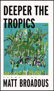 Cover of Deeper the Tropics by Matt Broaddus featuring black text on black, green, and blue abstract painting of vegetation. 