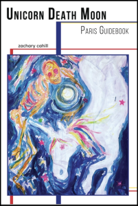 Cover of Unicorn Death Moon: Paris Guidebook by Zachary Cahill, featuring an expressionist painting of a unicorn and a skeleton against a dark blue background.