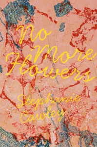 Cover of No More Flowers by Stephanie Cawley, featuring yellow cursive text over an orange background with abstract blue and red illustrations resembling woven yarn. 