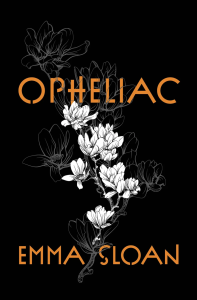 Cover of Opheliac by Emma Sloan featuring orange text on a black background with a white and gray illustration of flowers on a branch. 