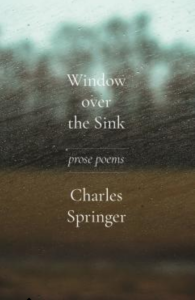 Cover of Window Over Sink by Charles Springer, featuring white text over a blurry photograph of trees through a window covered in raindrops. 